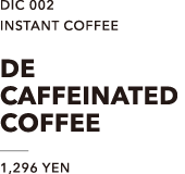 DIC 002　INSTANT COFFEE　DE CAFFEINATED COFFEE　1,296 YEN